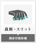 裁断・スリット　細皮切裁断機・スリッター